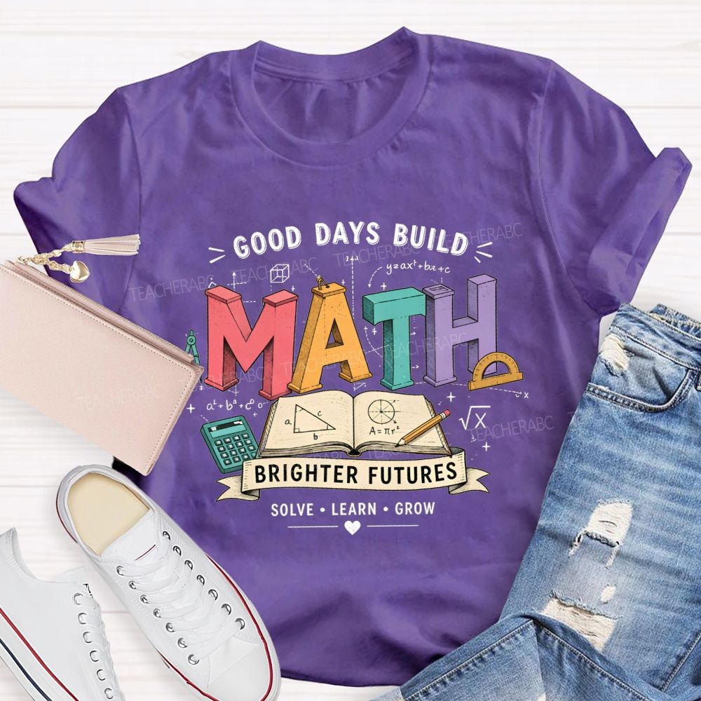 Good Days Build Math Brighter Futures Brighter Futures Solve Learn Grow Teacher T-shirt