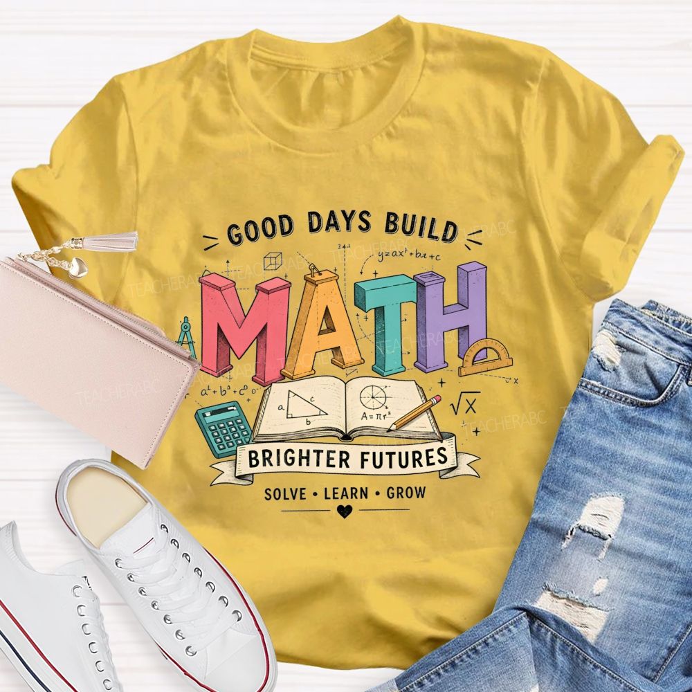 Good Days Build Math Brighter Futures Brighter Futures Solve Learn Grow Teacher T-shirt