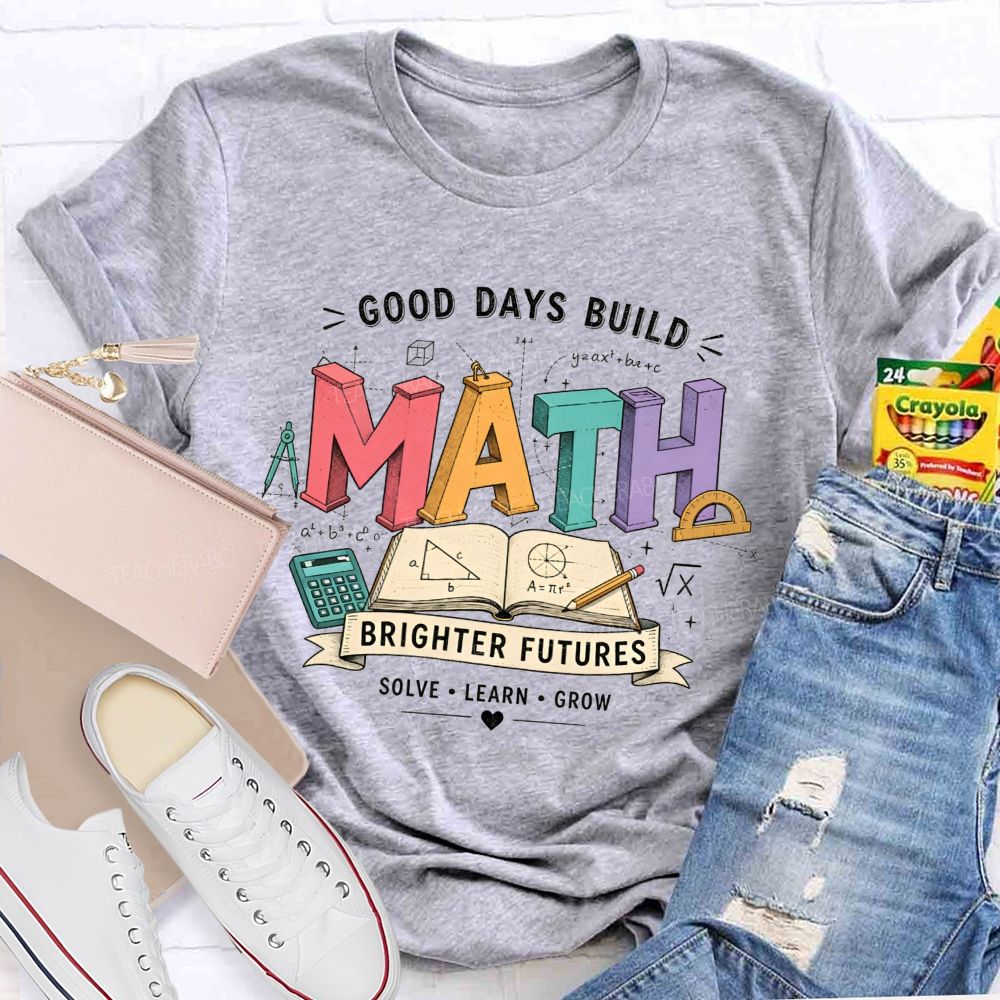 Good Days Build Math Brighter Futures Brighter Futures Solve Learn Grow Teacher T-shirt