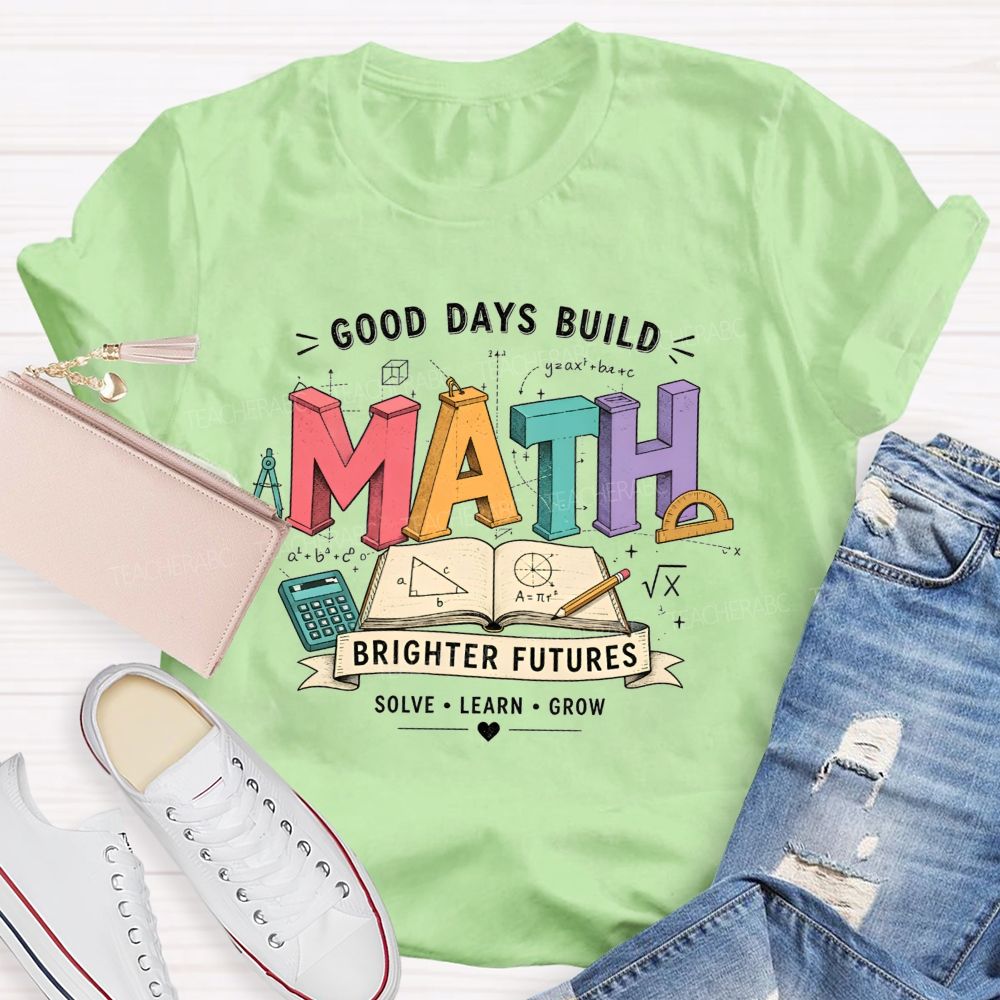 Good Days Build Math Brighter Futures Brighter Futures Solve Learn Grow Teacher T-shirt