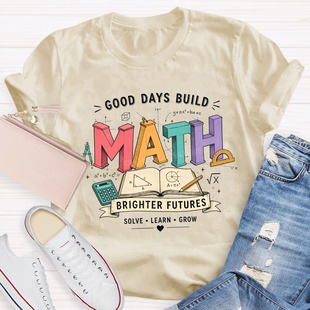 Good Days Build Math Brighter Futures Brighter Futures Solve Learn Grow Teacher T-shirt