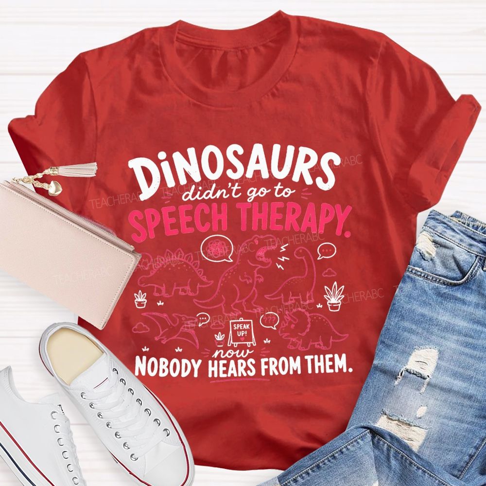 Dinosaurs Didn'T Go To Speech Therapy Now Nobody Heard From Them Teacher T-shirt