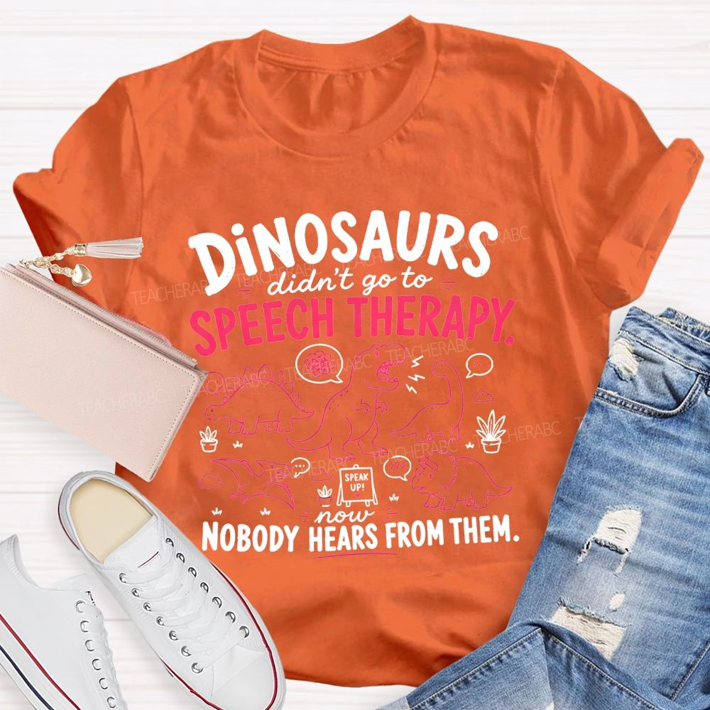 Dinosaurs Didn'T Go To Speech Therapy Now Nobody Heard From Them Teacher T-shirt