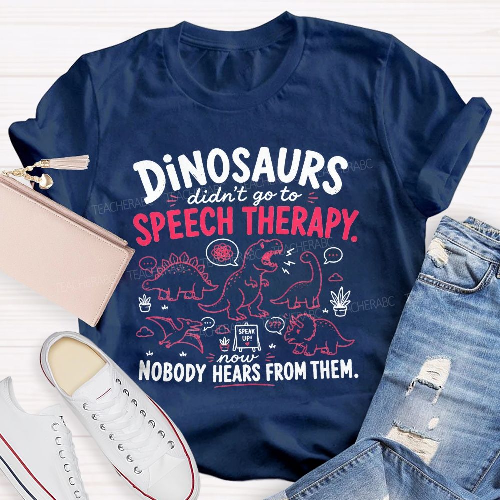 Dinosaurs Didn'T Go To Speech Therapy Now Nobody Heard From Them Teacher T-shirt