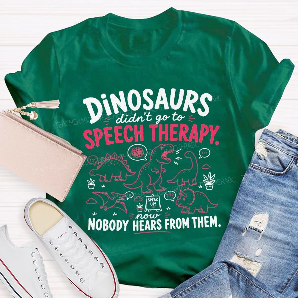 Dinosaurs Didn'T Go To Speech Therapy Now Nobody Heard From Them Teacher T-shirt