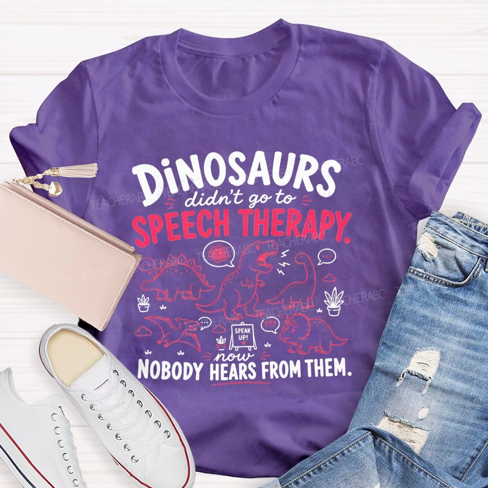 Dinosaurs Didn'T Go To Speech Therapy Now Nobody Heard From Them Teacher T-shirt