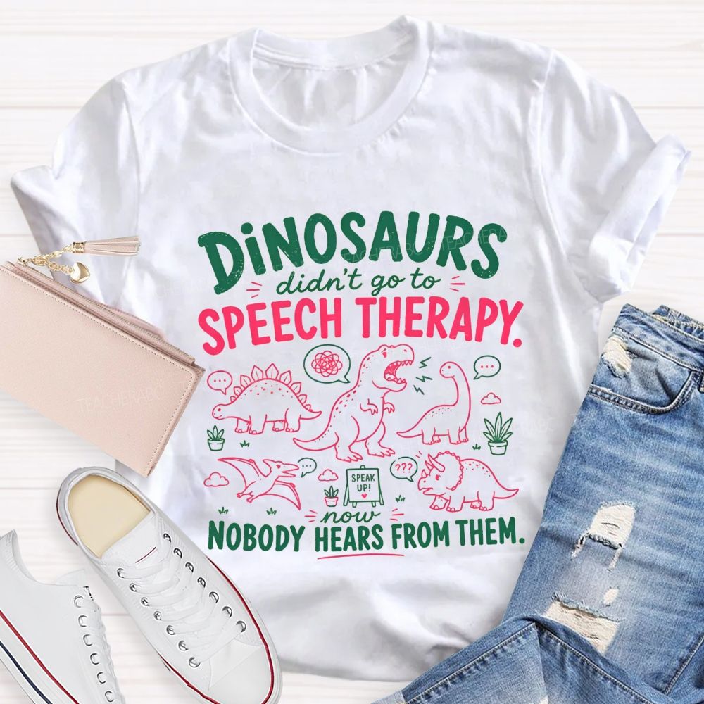 Dinosaurs Didn'T Go To Speech Therapy Now Nobody Heard From Them Teacher T-shirt