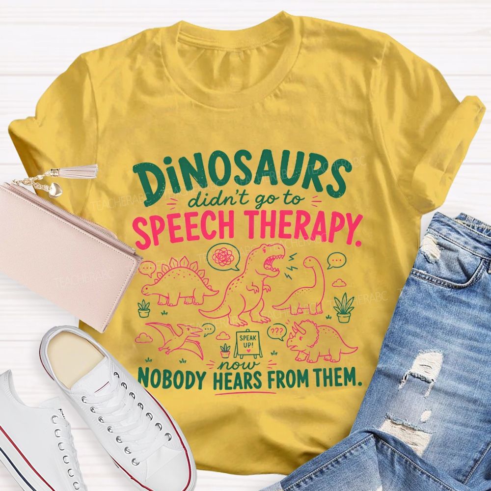 Dinosaurs Didn'T Go To Speech Therapy Now Nobody Heard From Them Teacher T-shirt