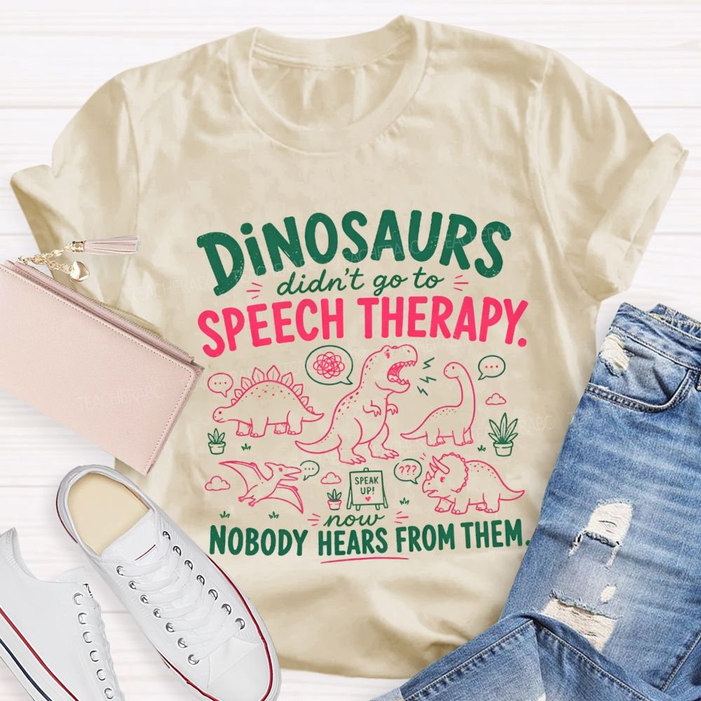 Dinosaurs Didn'T Go To Speech Therapy Now Nobody Heard From Them Teacher T-shirt