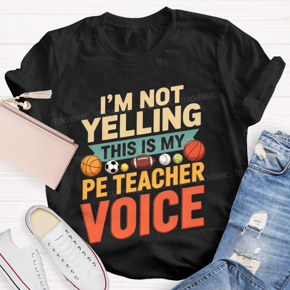I'M Not Yelling This Is My Pe Teacher Voice Teacher T-shirt