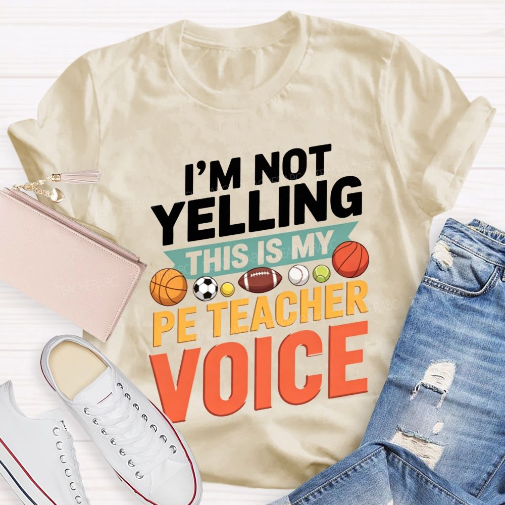 I'M Not Yelling This Is My Pe Teacher Voice Teacher T-shirt