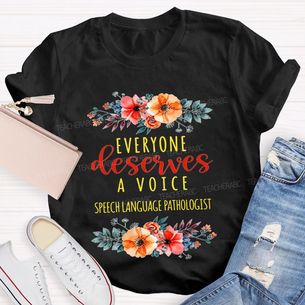 Everyone Deserves A Voice Speech Language Pathologist Flower Teacher T-shirt