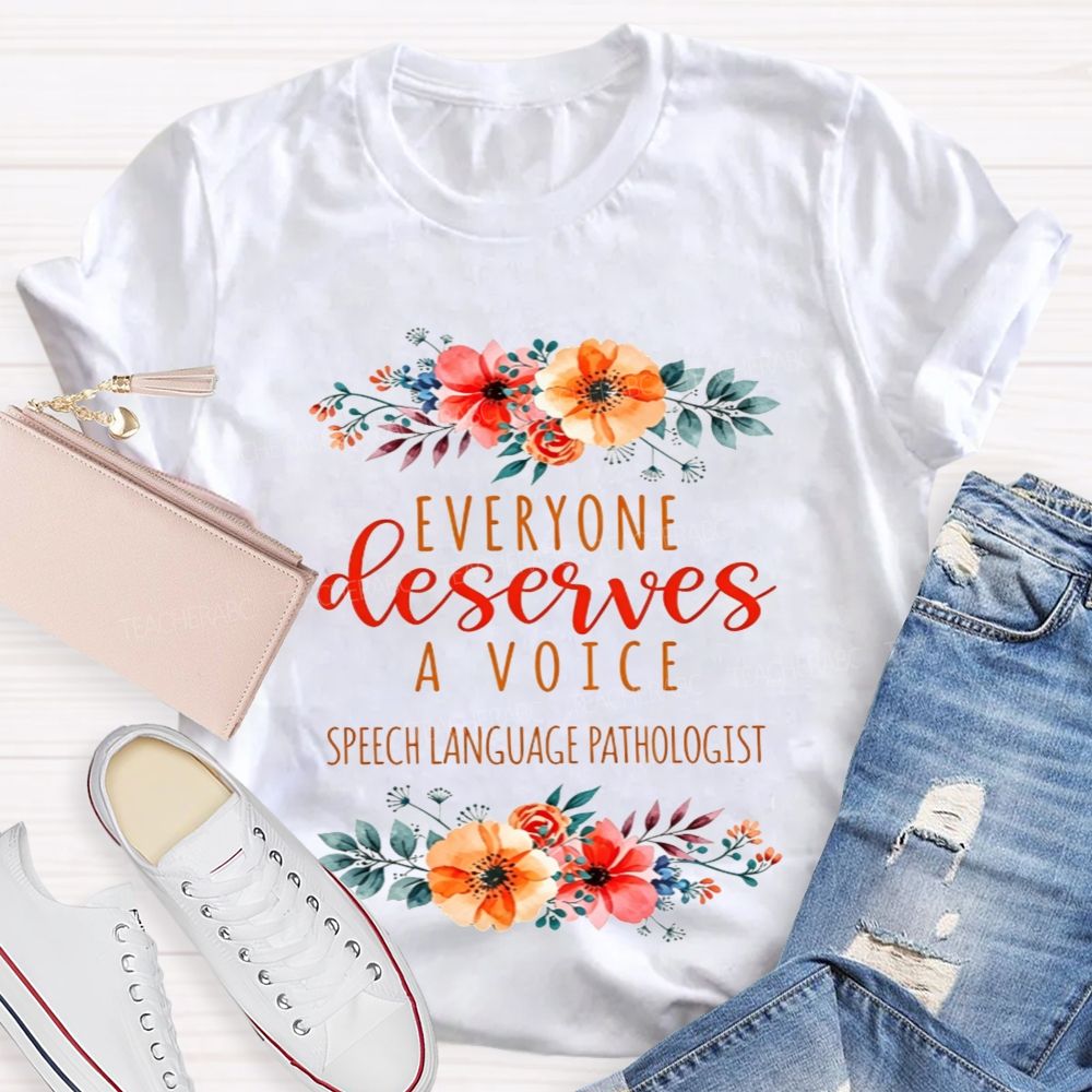 Everyone Deserves A Voice Speech Language Pathologist Flower Teacher T-shirt
