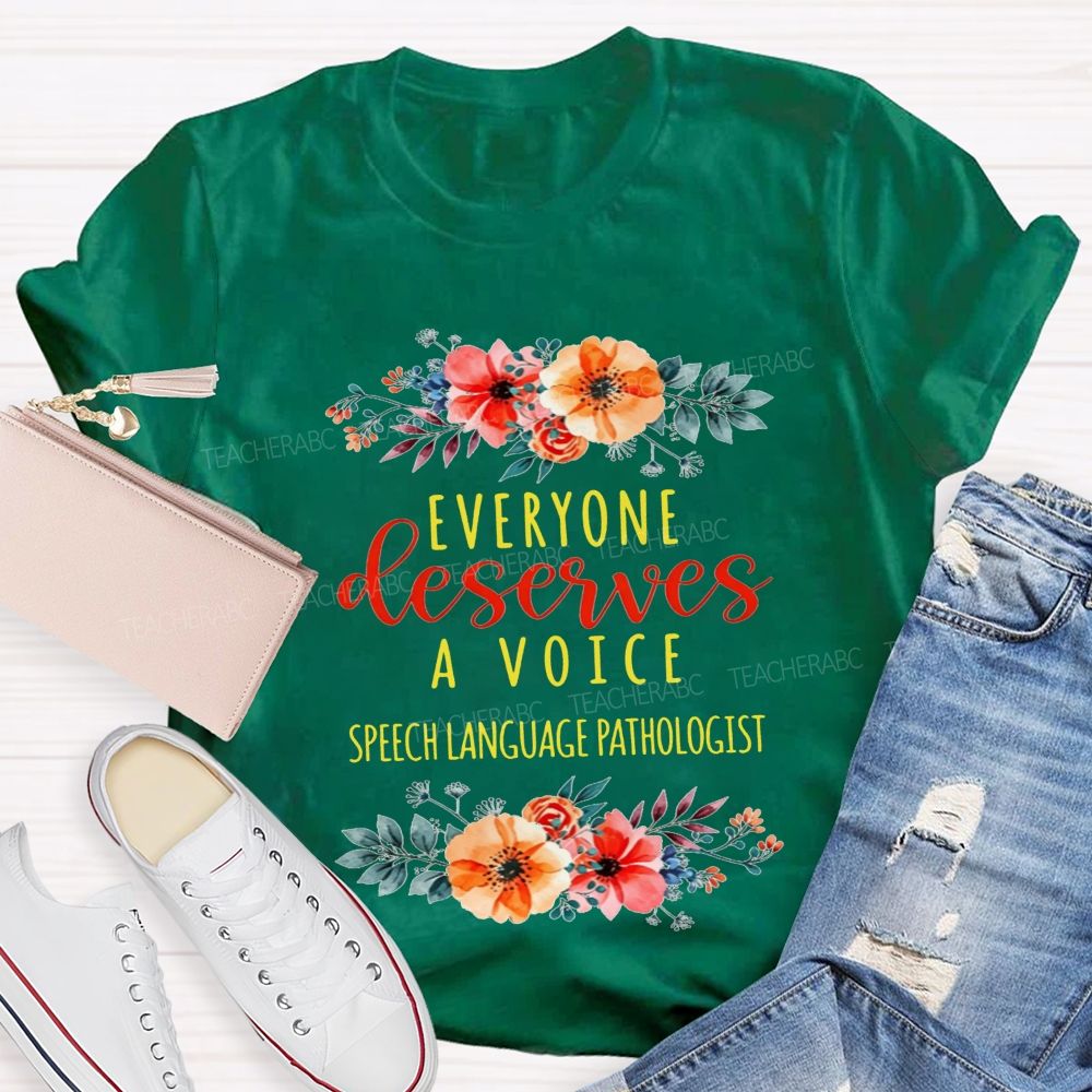 Everyone Deserves A Voice Speech Language Pathologist Flower Teacher T-shirt