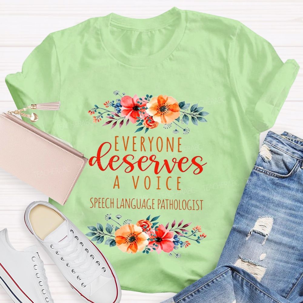 Everyone Deserves A Voice Speech Language Pathologist Flower Teacher T-shirt