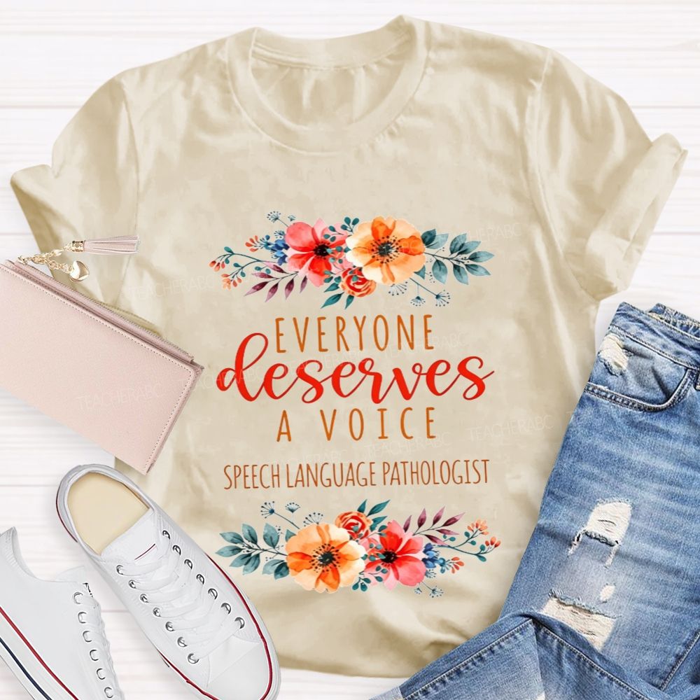 Everyone Deserves A Voice Speech Language Pathologist Flower Teacher T-shirt