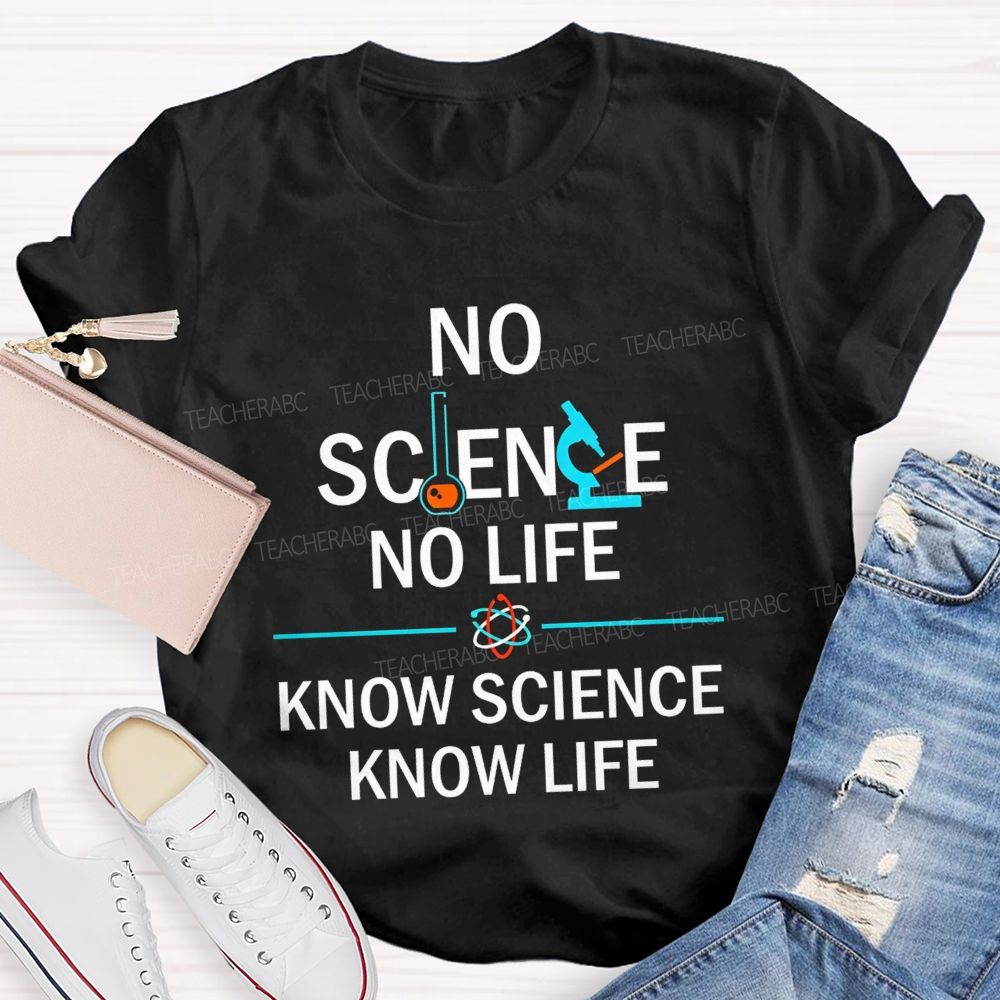No Science No Life Know Science Know Life Teacher T-shirt