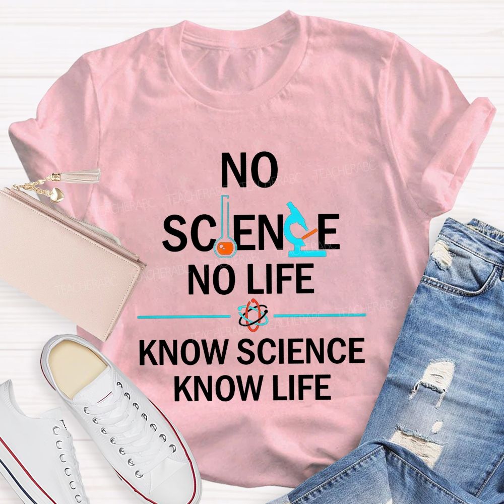 No Science No Life Know Science Know Life Teacher T-shirt