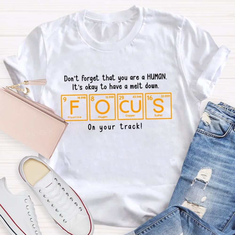 Don'T Forget That You Are A Human It'S Okay To Have A Meltdown Focus Periodic Table Teacher T-shirt