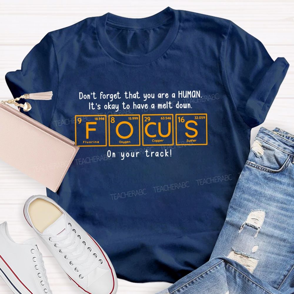 Don'T Forget That You Are A Human It'S Okay To Have A Meltdown Focus Periodic Table Teacher T-shirt