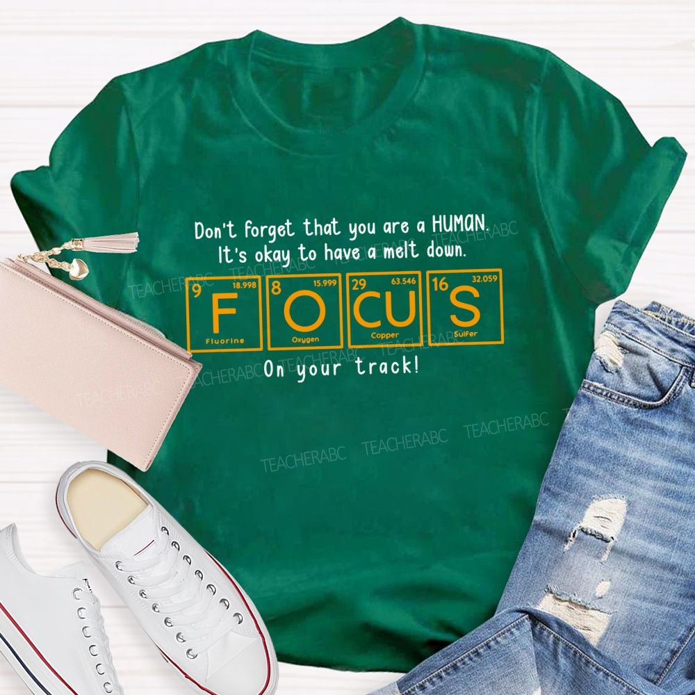 Don'T Forget That You Are A Human It'S Okay To Have A Meltdown Focus Periodic Table Teacher T-shirt