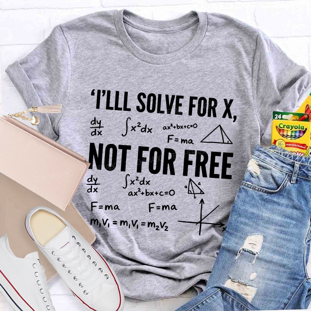 I'Ll Solve For X Not For Free Math Teacher T-shirt