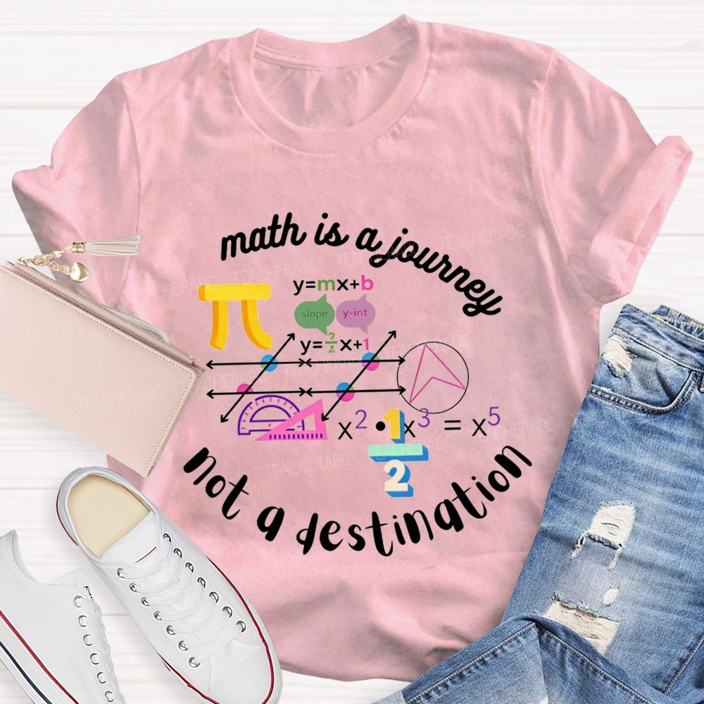 Math Is A Journey Not A Destination Teacher T-shirt