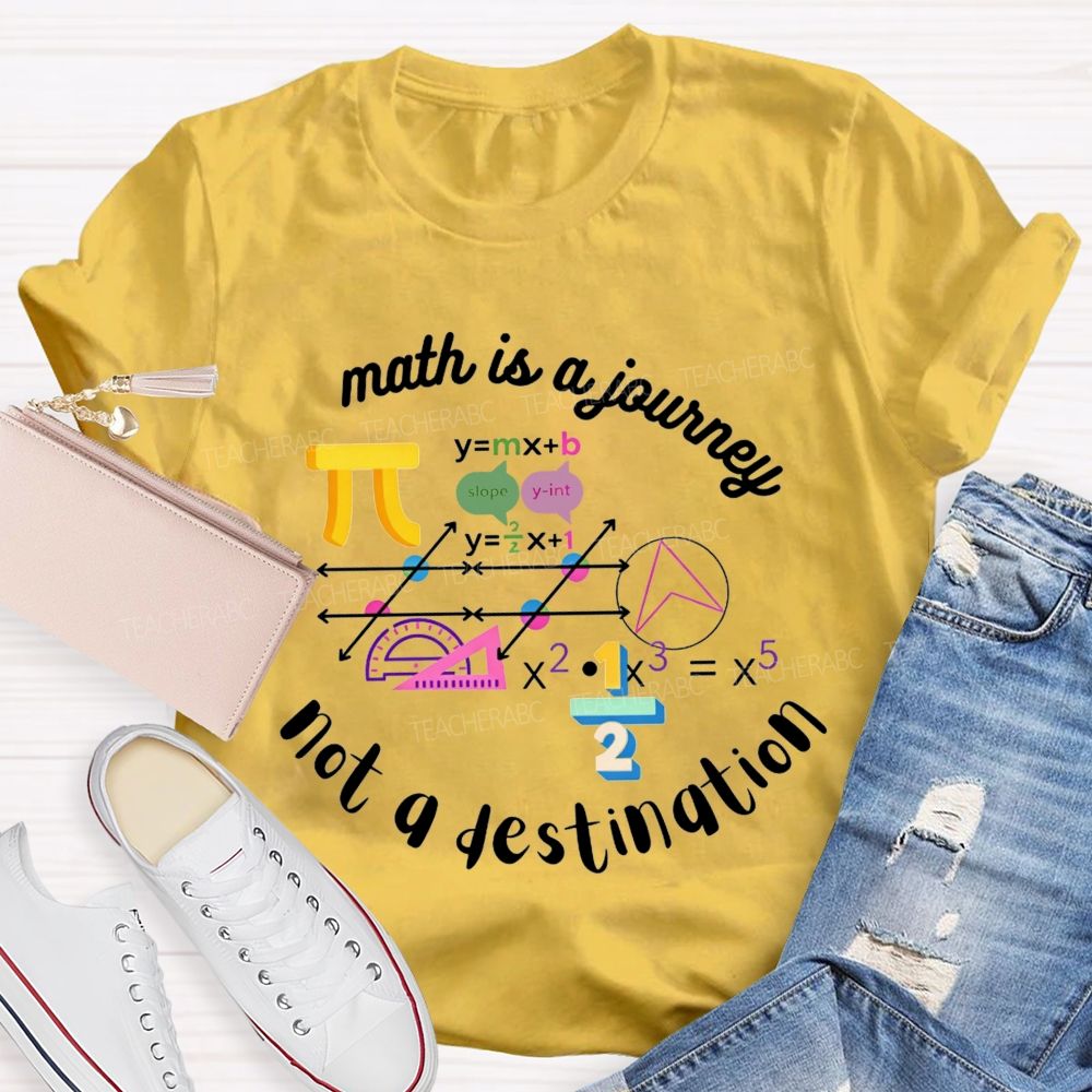 Math Is A Journey Not A Destination Teacher T-shirt