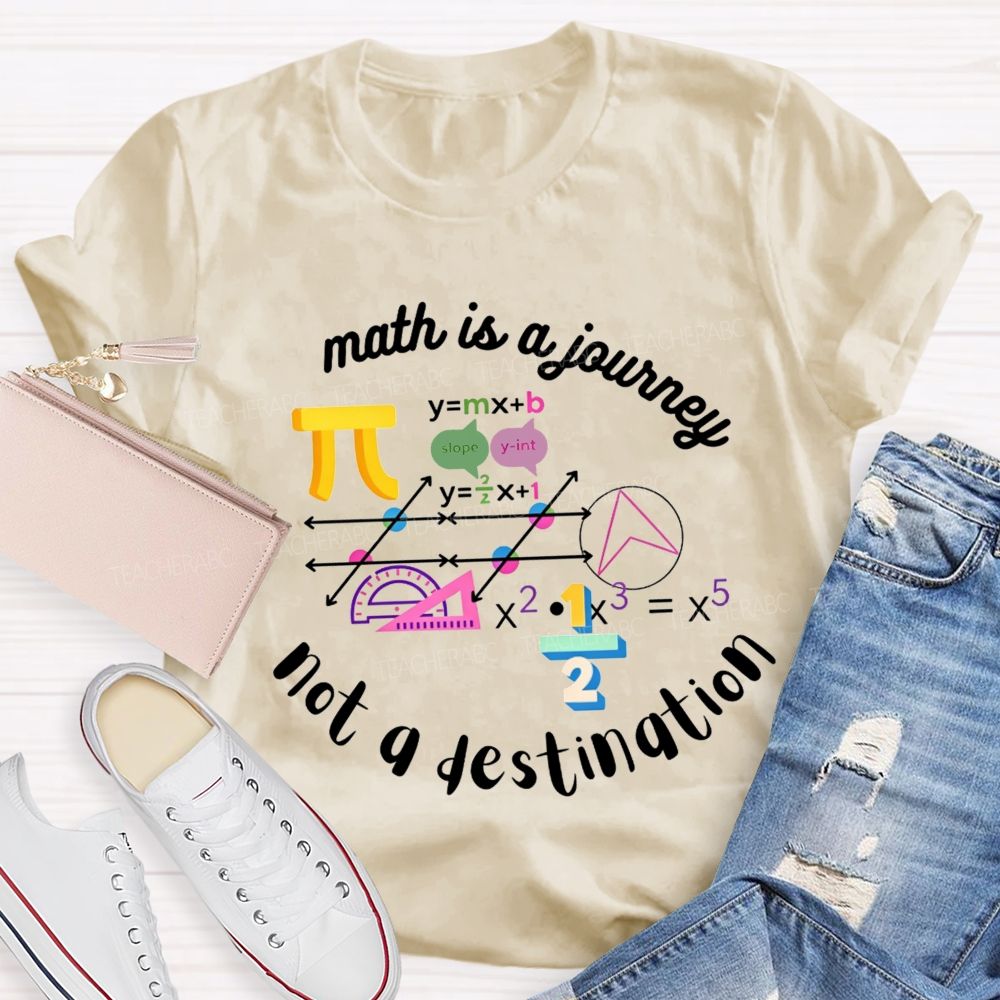 Math Is A Journey Not A Destination Teacher T-shirt