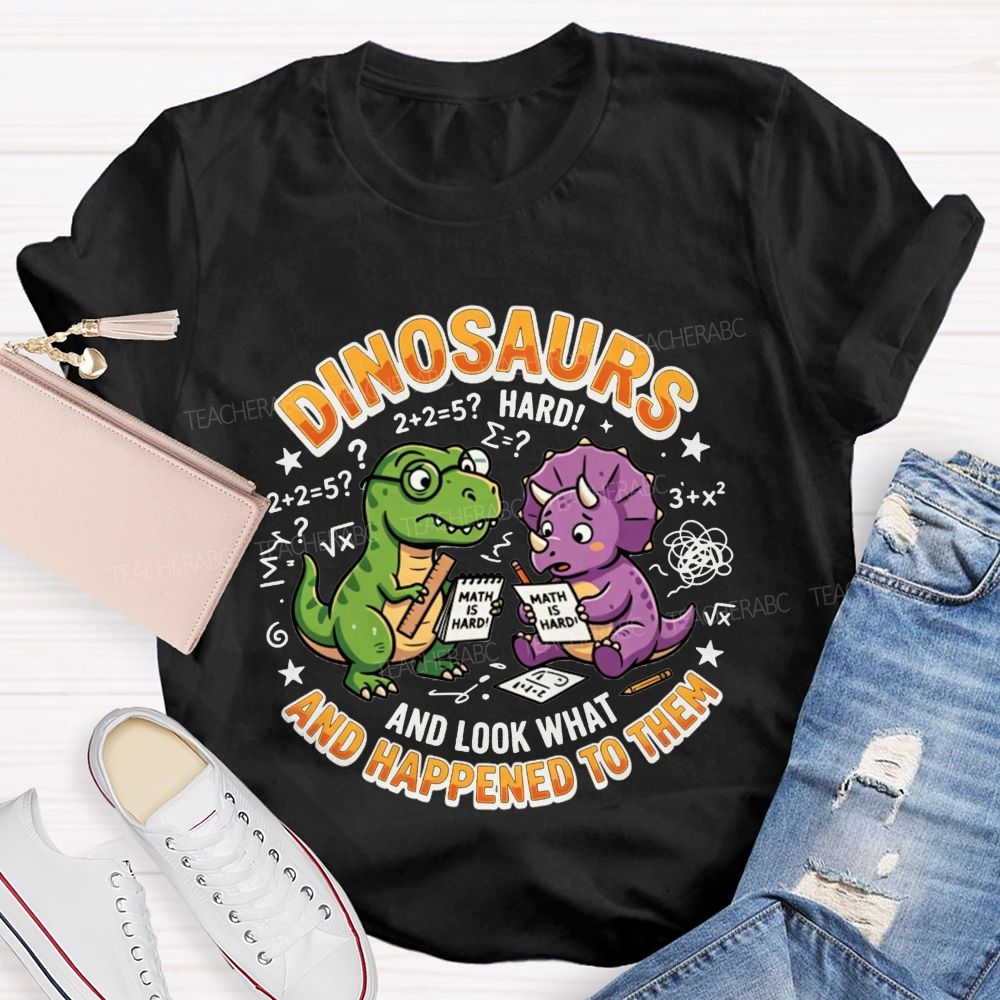 Dinosaurs And Look What Happened To Them Teacher T-shirt