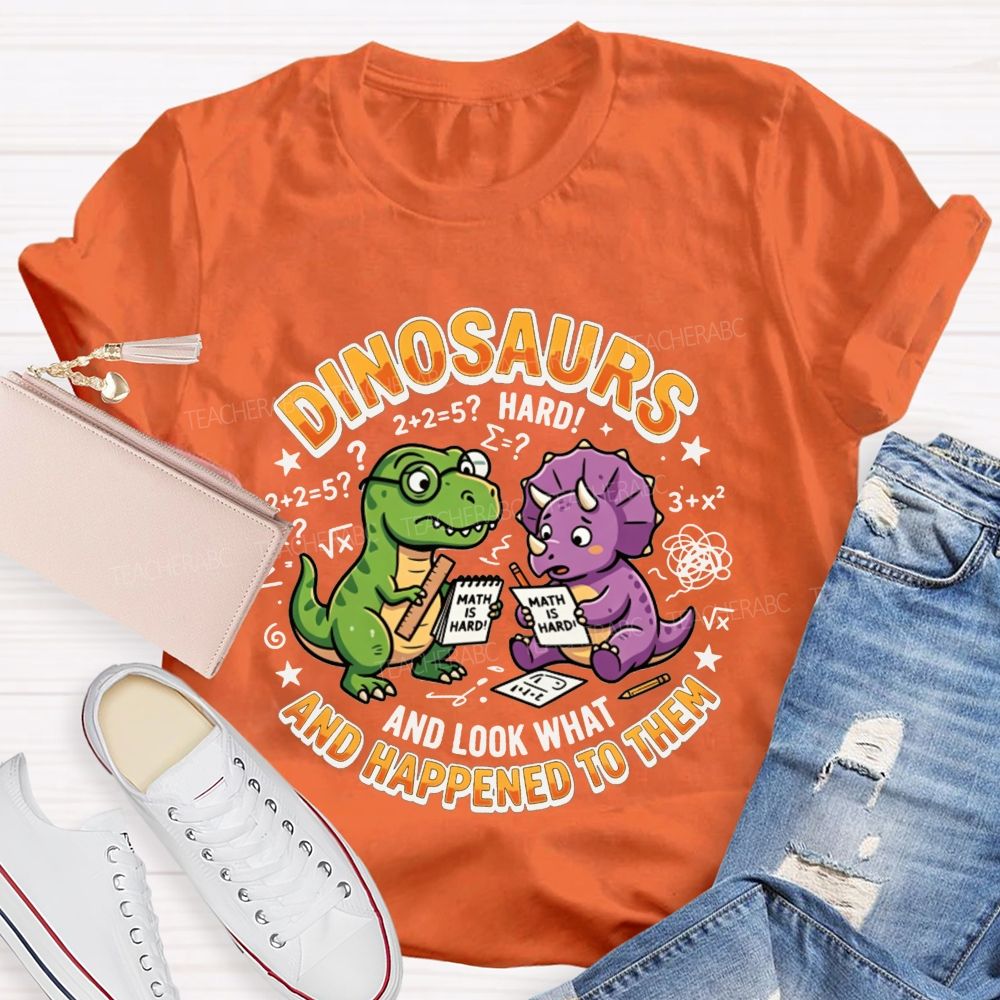 Dinosaurs And Look What Happened To Them Teacher T-shirt