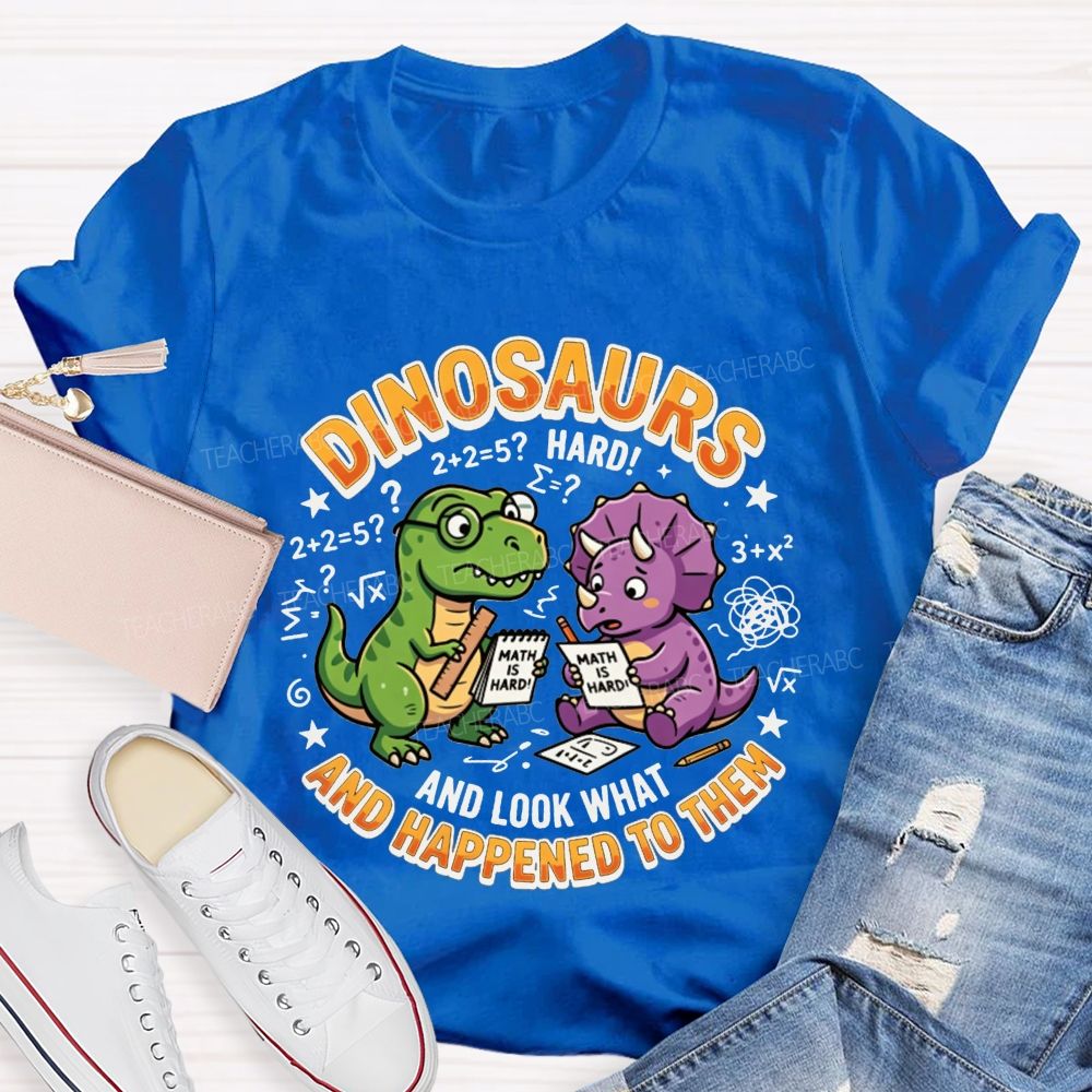 Dinosaurs And Look What Happened To Them Teacher T-shirt