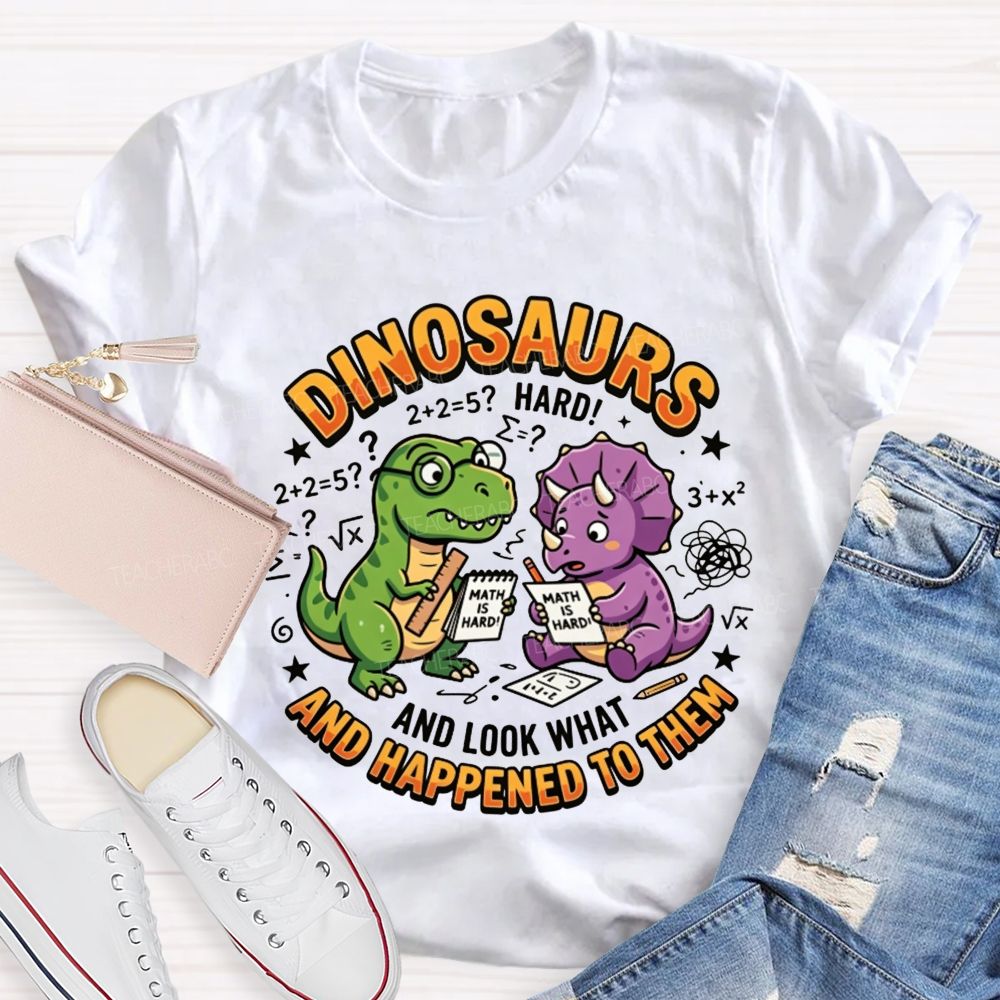 Dinosaurs And Look What Happened To Them Teacher T-shirt