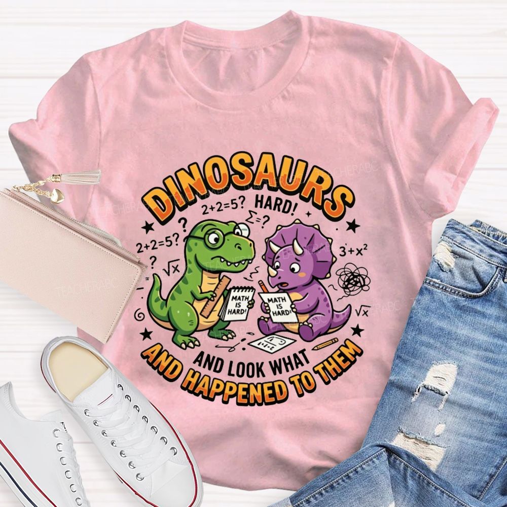 Dinosaurs And Look What Happened To Them Teacher T-shirt