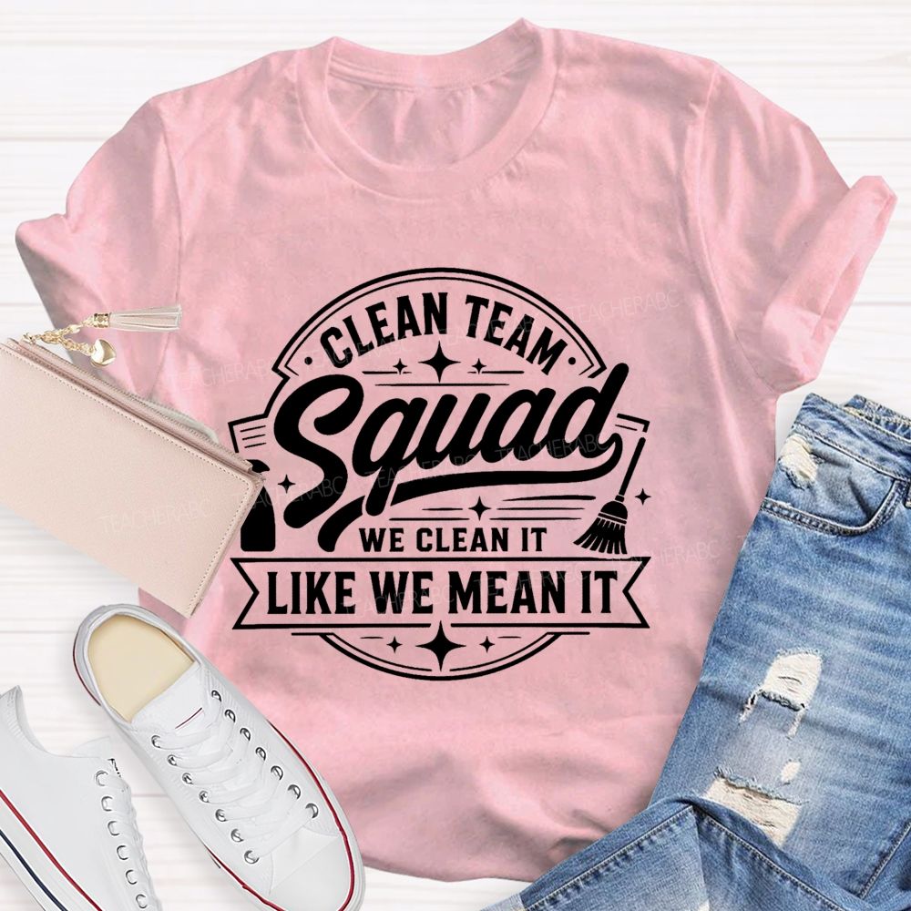 Clean Team Squad We Clean It Like We Mean It Teacher T-shirt