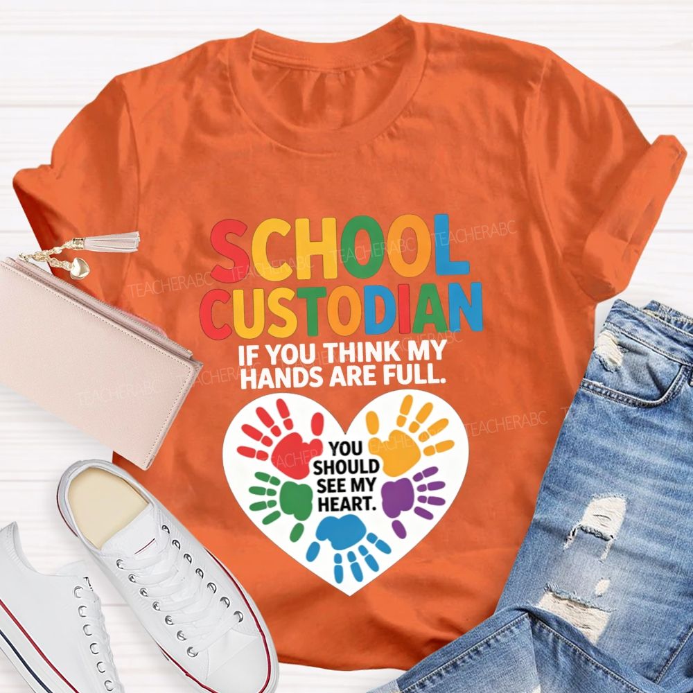 School Custodian If You Think My Hands Are Full You Should See My Heart T-shirt