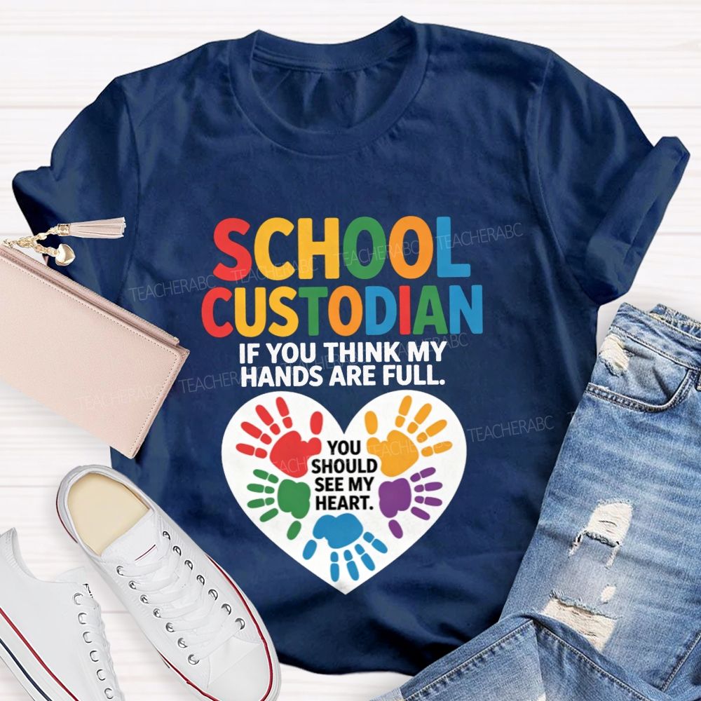 School Custodian If You Think My Hands Are Full You Should See My Heart T-shirt