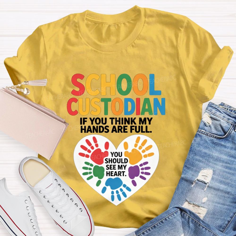 School Custodian If You Think My Hands Are Full You Should See My Heart T-shirt