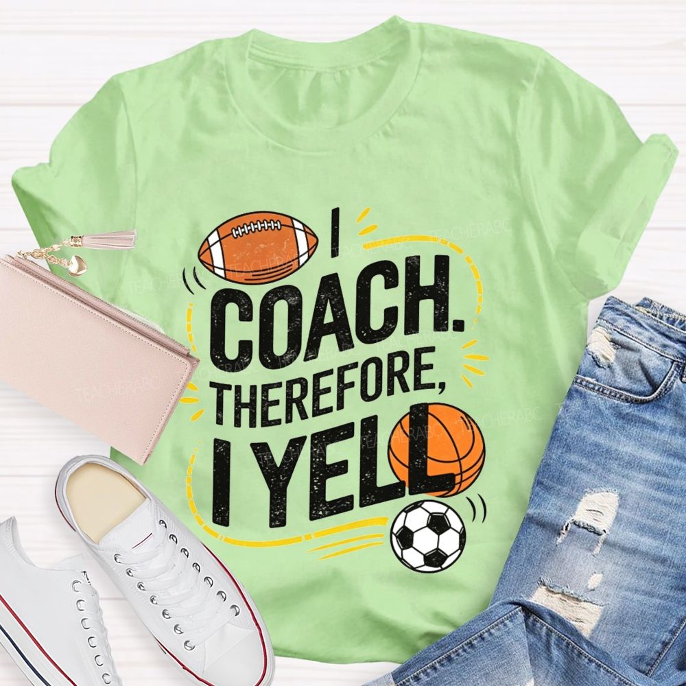 I Coach Therefore I Yell Sports Coach Football Basketball Teacher T-shirt