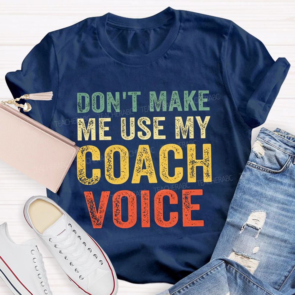Don'T Make Me Use My Coach Voice Pe Teacher T-shirt