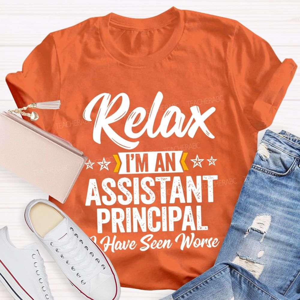 Relax I'M An Assistant Principal I Have Seen Worse T-shirt