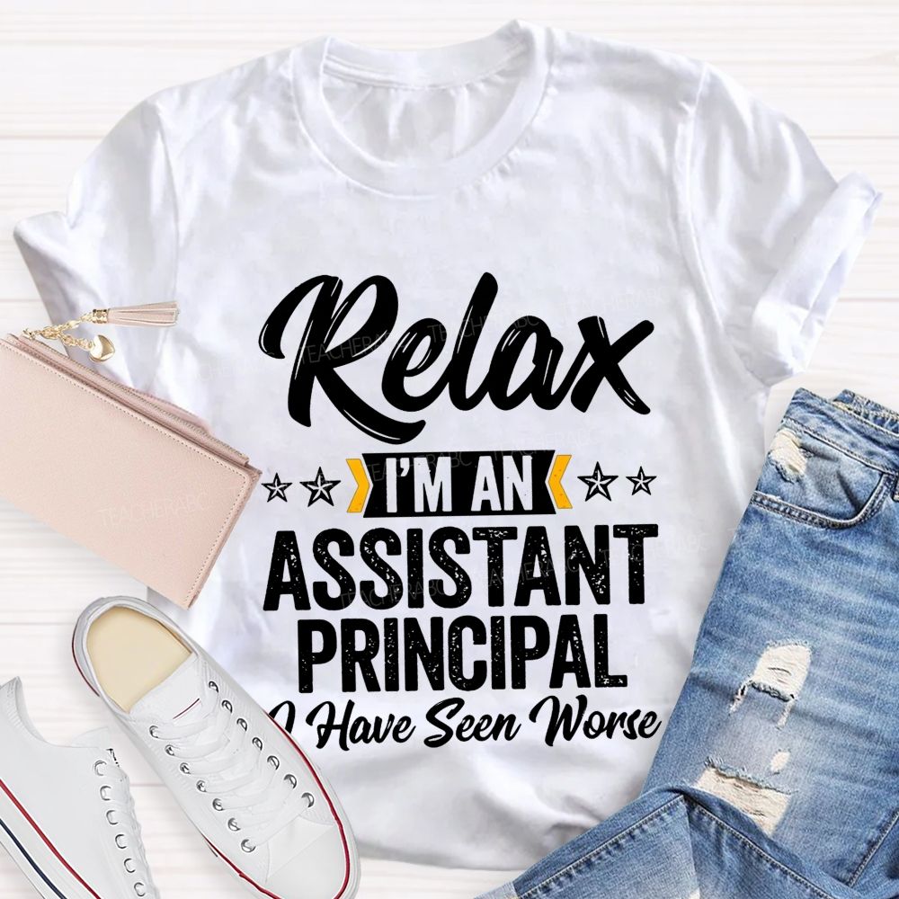 Relax I'M An Assistant Principal I Have Seen Worse T-shirt