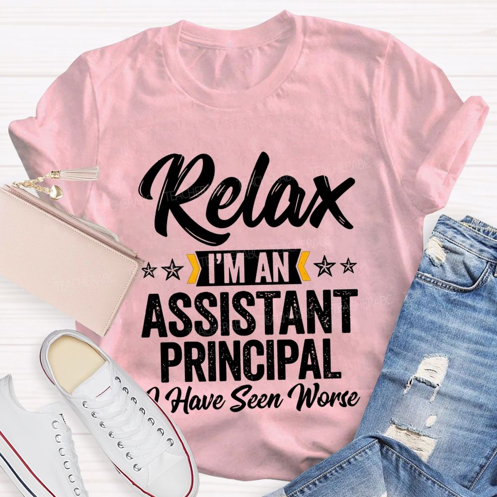 Relax I'M An Assistant Principal I Have Seen Worse T-shirt