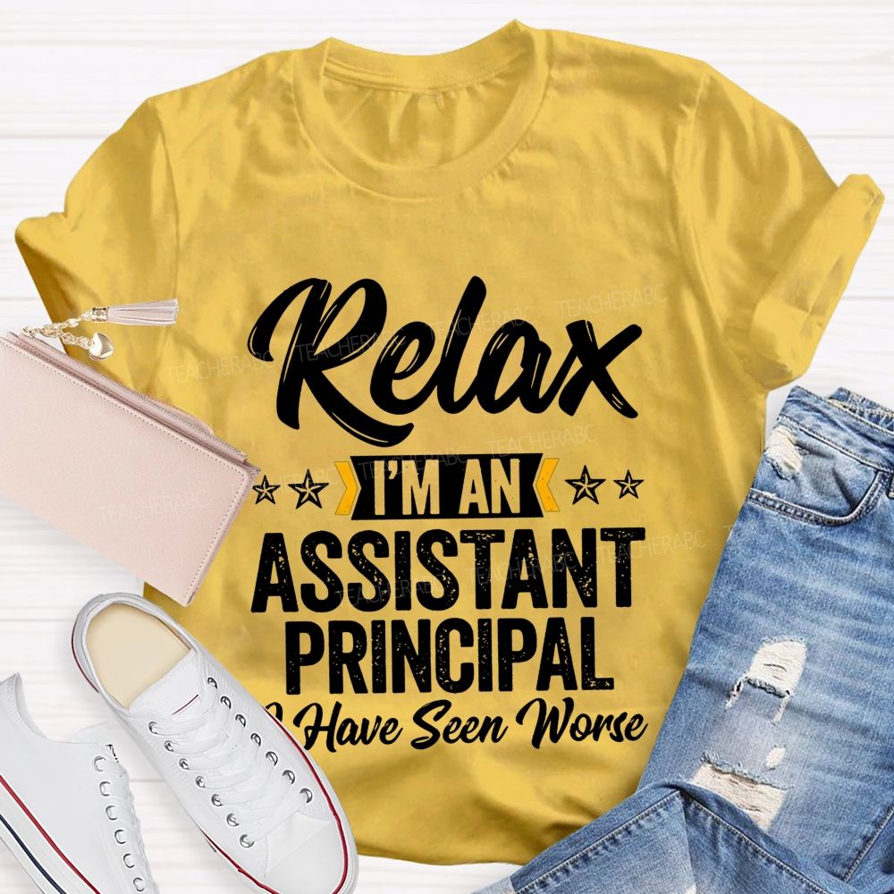 Relax I'M An Assistant Principal I Have Seen Worse T-shirt