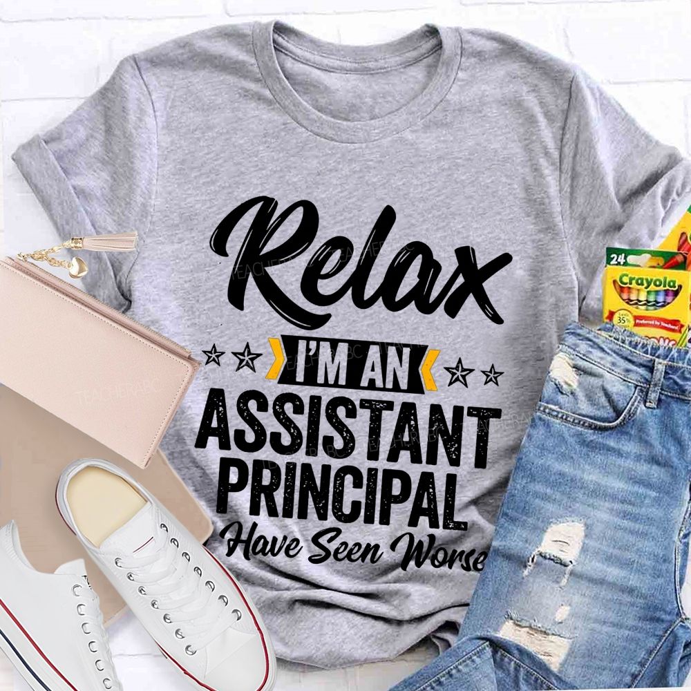 Relax I'M An Assistant Principal I Have Seen Worse T-shirt