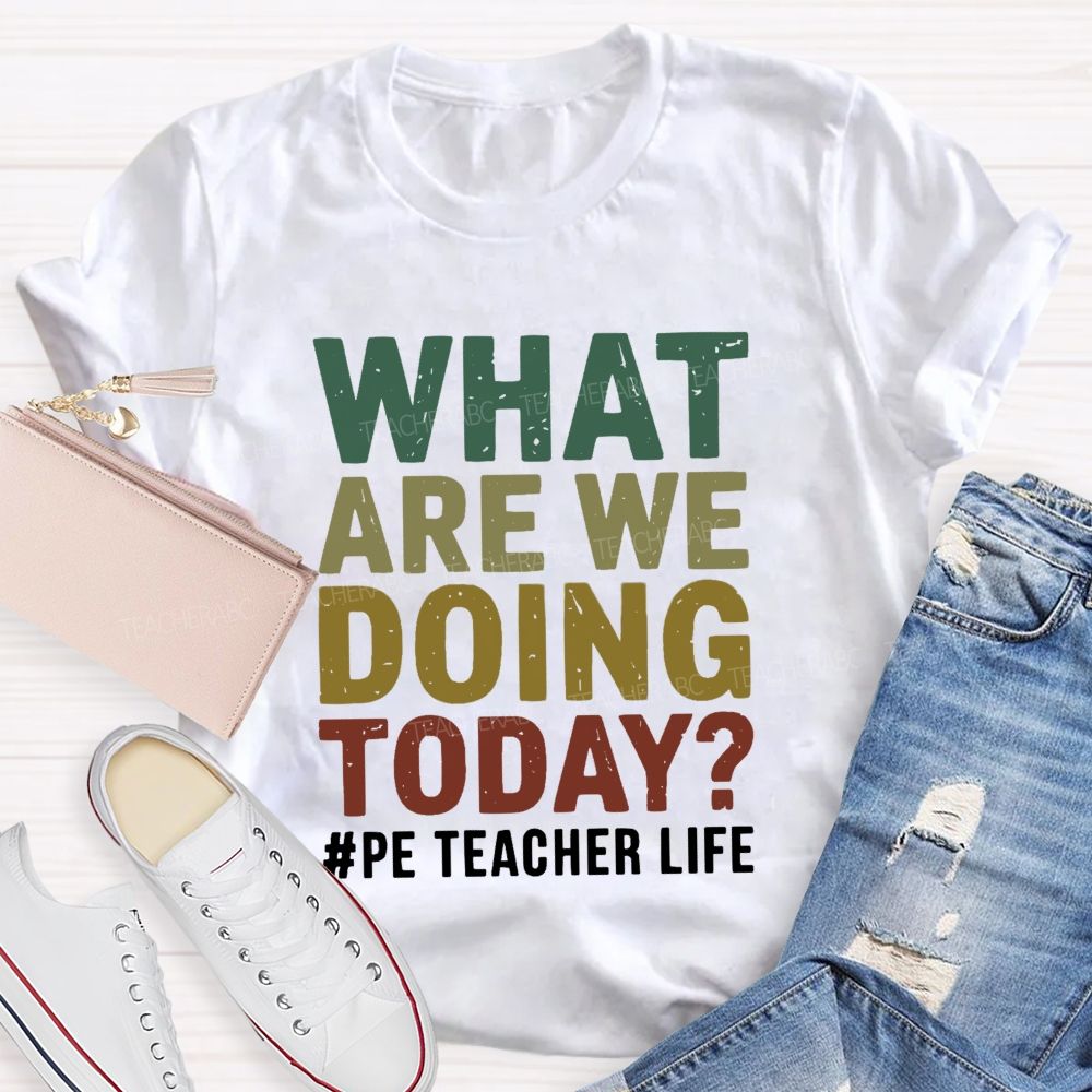 What Are We Doing Today PE Teacher Life Colorful letter T-shirt