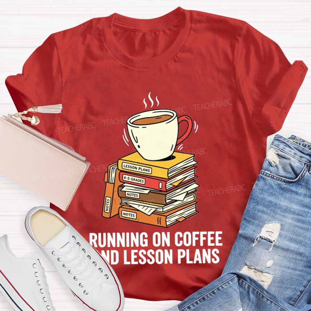 Running On Coffee And Lesson Plans Teacher T-shirt