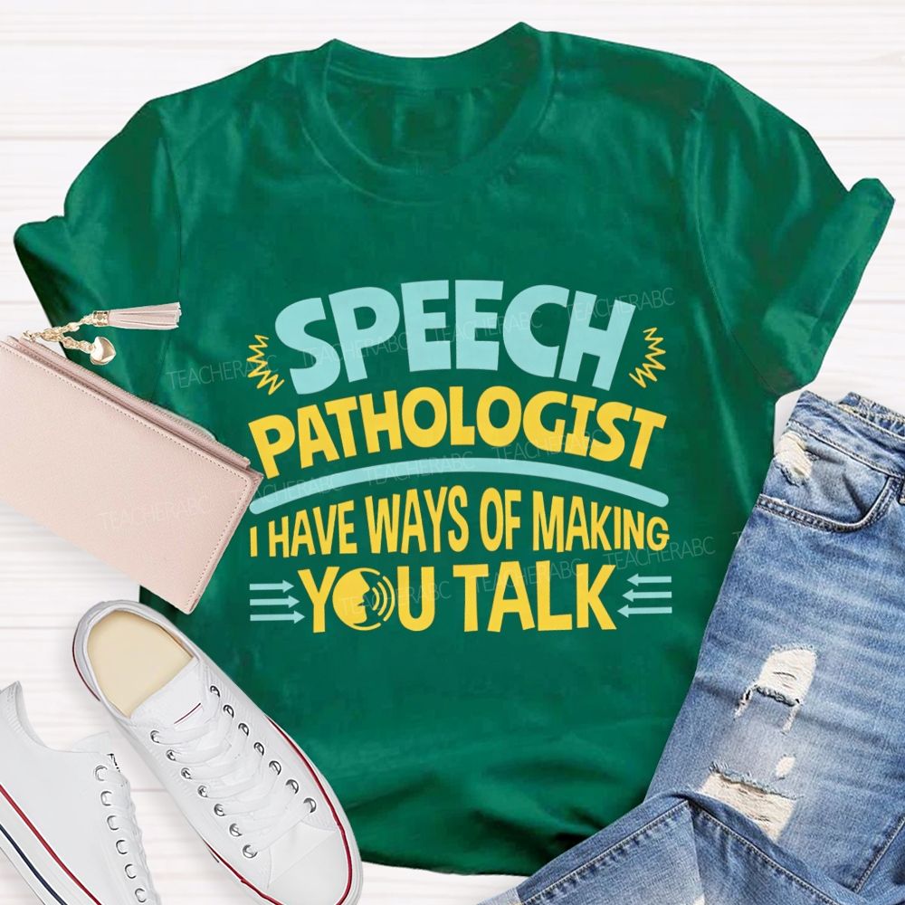 Speech Pathologist I Have Ways Of Making You Talk Teacher T-shirt