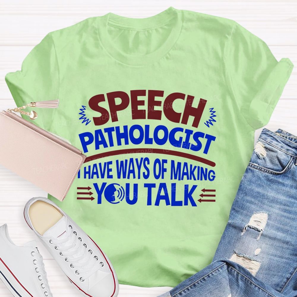 Speech Pathologist I Have Ways Of Making You Talk Teacher T-shirt