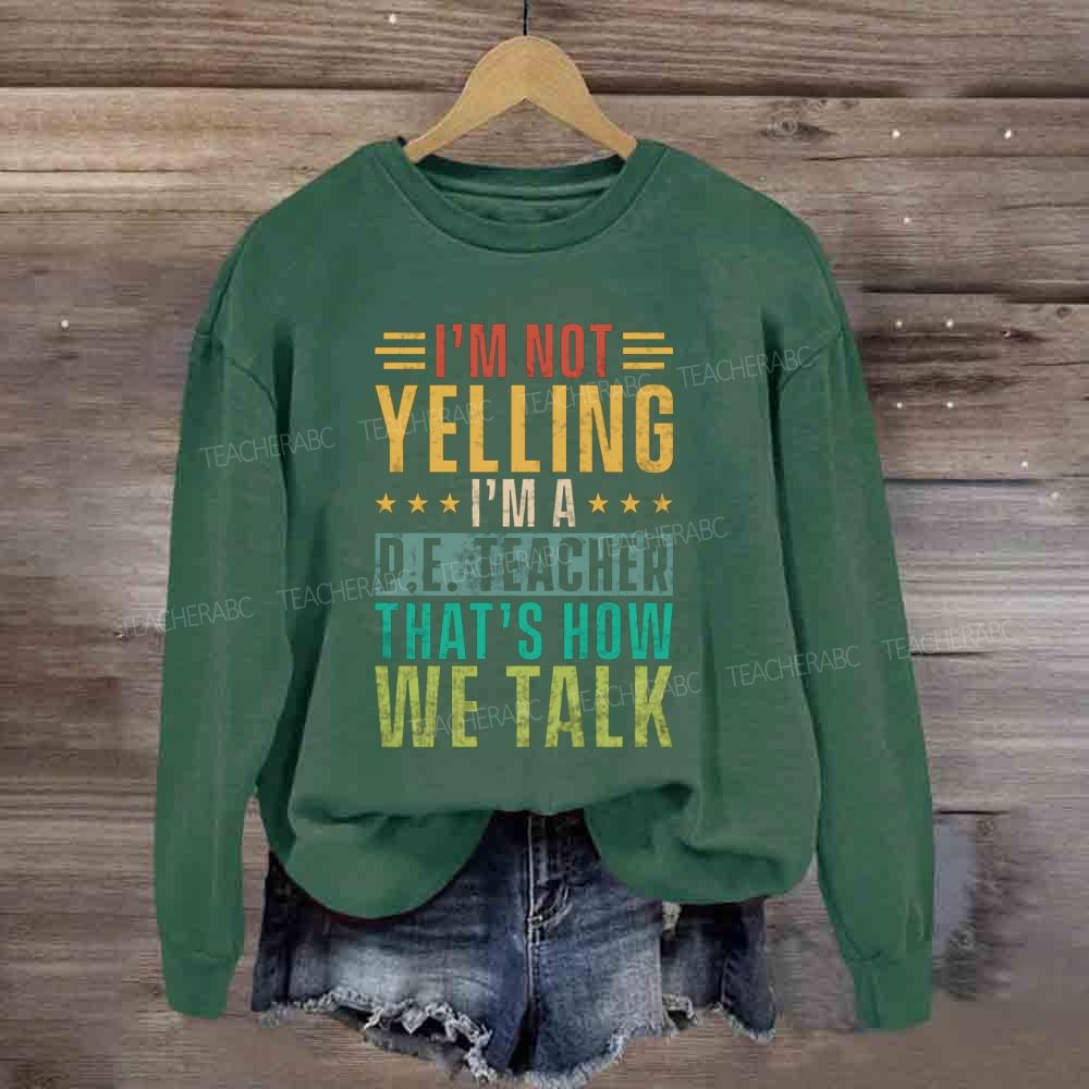 I'M Not Yelling I'M A P.E. Teacher That'S How We Talk Sweatshirt